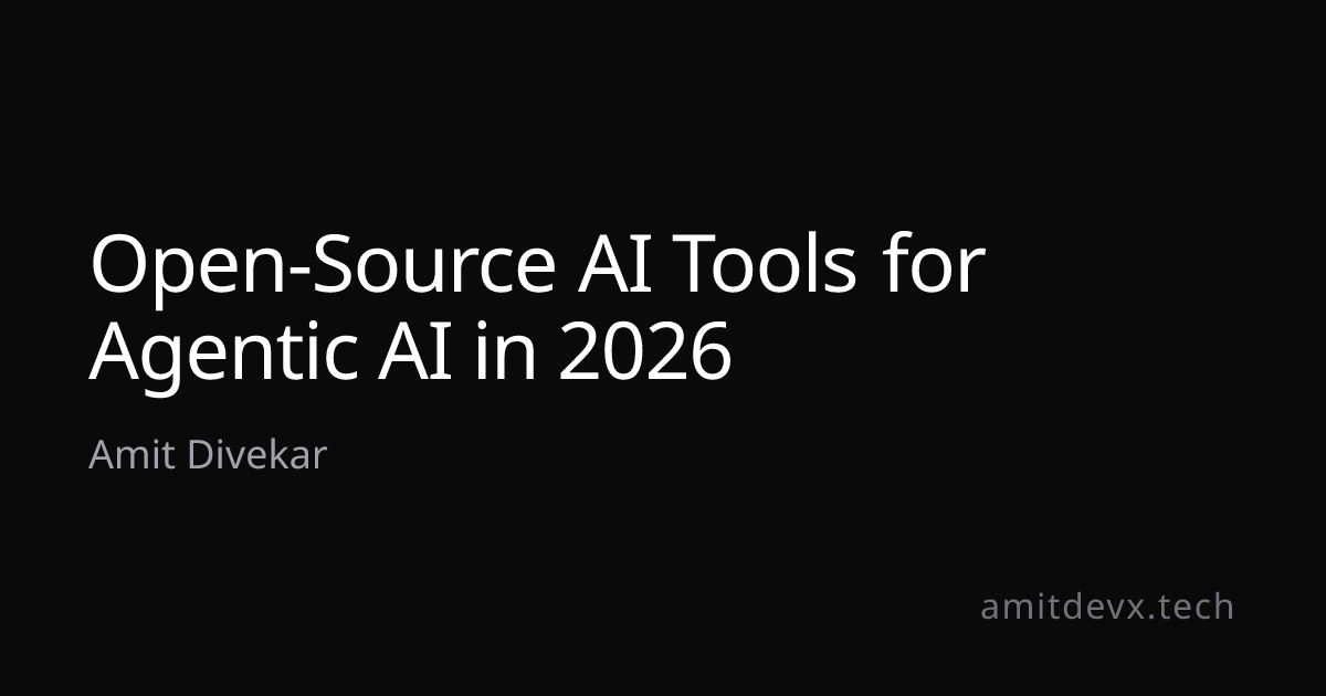 Open-Source AI Tools for Agentic AI in 2026 | Amit Divekar